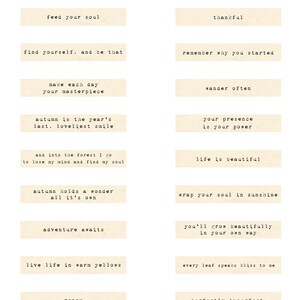 May include: A set of 12 printable cards with autumn-themed quotes. The cards are beige with black text. The quotes include "if not now, when?", "feed your soul", "find yourself, and be that", "make each day your masterpiece", "autumn is the year's last. loveliest smile", "and into the forest I go to lose my mind and find my soul", "autumn holds a wonder all it's own", "adventure awaits", "live life in warm yellows", "renew", "let your light shine", "thankful", "remember why you started", "wander often", "your presence is your power", "life is beautiful", "wrap your soul in sunshine", "you'll grow beautifully in your own way", "every leaf speaks bliss to me", "perfectly imperfect."