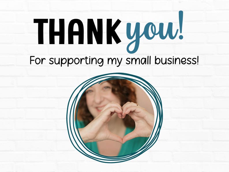 May include: White brick background with the words "THANK you!" in black and teal. Below the text is "For supporting my small business!" A woman is in a teal circle making a heart shape with her hands.