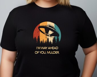 X-Files T-Shirt, I&#39;m Way Ahead Of You, Mulder T-Shirt, X-Files Lover T-Shirt, The Truth Is Out There, Alien UFO Shirt, Area 51 Alien T-Shirt