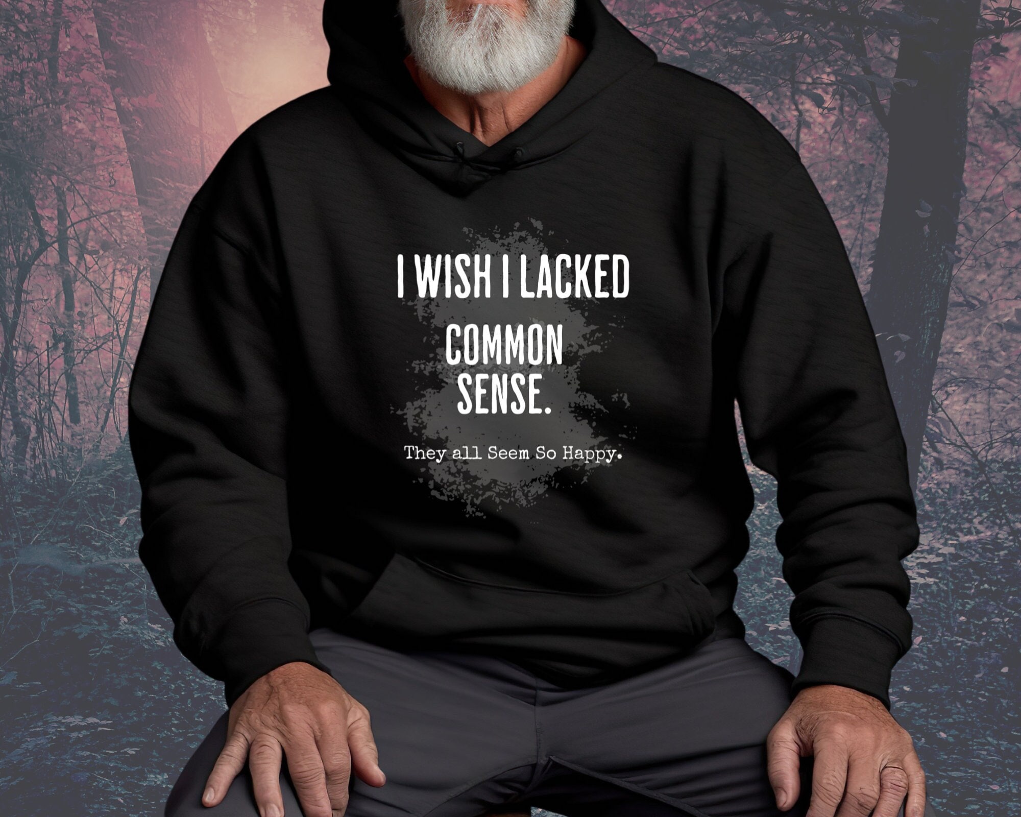 StarrHillWitchery Hoodie I Wish I Lacked Common Sense They Seem So Happy Funny Common Sense Dad Joke Hoodie Sarcastic Dad Gift Idea Funny Dad Hoodie
