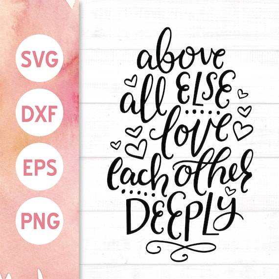 Download Love Svg Above All Else Love Each Other Deeply Faith Svg Etsy