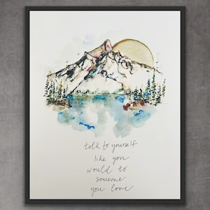 Sprechen Sie mit sich selbst, wie Sie es mit jemandem tun würden, den Sie lieben Aquarell Zitat Zeichen, Aquarell Liebe sich selbst Bergsee Wald Dekor Druck
