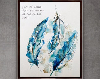 Even The Darkest Nights Will End and The Sun Will Rose Again Watercolour Feather Art, Watercolour Blue Feathers Encouragement Gift