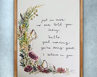 Just In Case No One Told You Words of Encouragement Watercolor Sign, Good Morning, You’re Doing Great, I Believe In You Watercolour Print