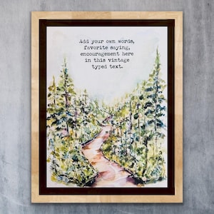 May include: Watercolor painting of a forest path framed in light wood. The artwork features a winding path through green trees and the text: "Add your own words, favorite saying, encouragement here in this vintage typed text."