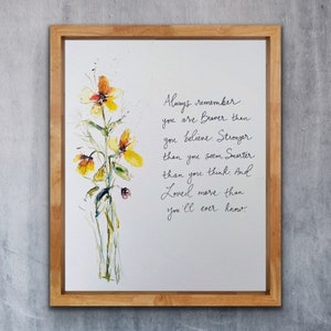 May include: A watercolour painting of yellow flowers in a vase with the text "Always remember you are Braver than you believe. Stronger than you seem. Smarter than you think. And Loved more than you'll ever know."