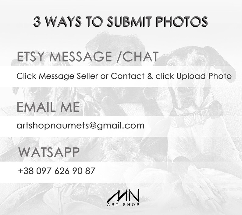 May include: A graphic with three ways to submit photos for a custom pet portrait. The text says "3 Ways to Submit Photos", "Etsy Message/Chat", "Click Message Seller or Contact & click Upload Photo", "Email Me", "artshopnaumets@gmail.com", "Watsapp", "+38 097 626 90 87", "MN Art Shop".