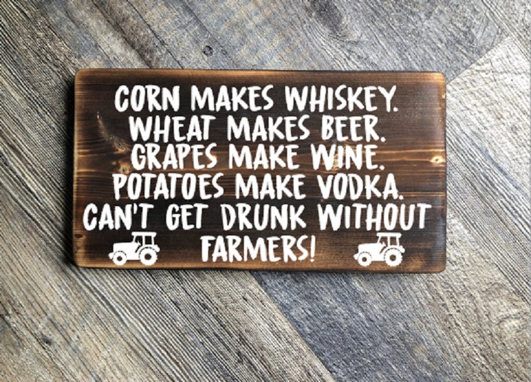 Corn Makes Whiskey, Wheat Makes Beer, Grapes Make Wine, Potatoes Make