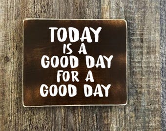 Today is a Good Day for a Good Day, Wood Sign, rustic sign, farmhouse sign, home decore, funny quote sign