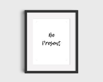 Be Present (Cute printable wall art, digital download, motivational)
