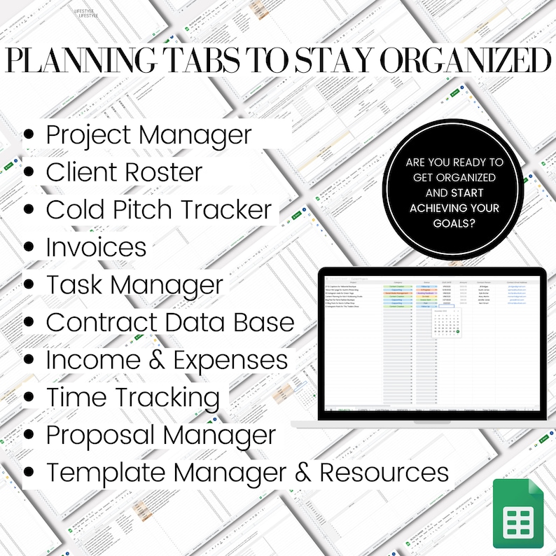 May include: A laptop screen displaying a spreadsheet with the text "ARE YOU READY TO GET ORGANIZED AND START ACHIEVING YOUR GOALS?"  The spreadsheet is surrounded by a collage of other spreadsheets with titles like "Project Manager", "Client Roster", "Cold Pitch Tracker", "Invoices", "Task Manager", "Contract Data Base", "Income & Expenses", "Time Tracking", "Proposal Manager", and "Template Manager & Resources". A green Google Sheets icon is in the lower right corner.