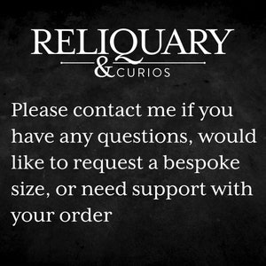 White text on black background with shop name Reliquary and Curios, please contact me if you have any questions or need to request a bespoke size