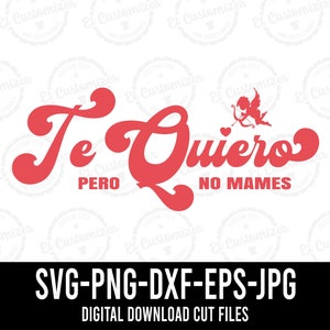 Te Quiero Pero No Mames Funny Valentines Day SVG Cut Files Svg Png Dxf Jpg Eps Digital Files For Cricut and Silhouette