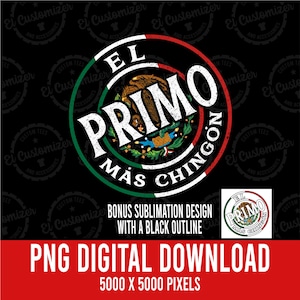 May include: A circular design with a red, white, and green color scheme. The design features the text "El Primo Mas Chingon" in white with a distressed look. The design is surrounded by a black circle with a white outline.
