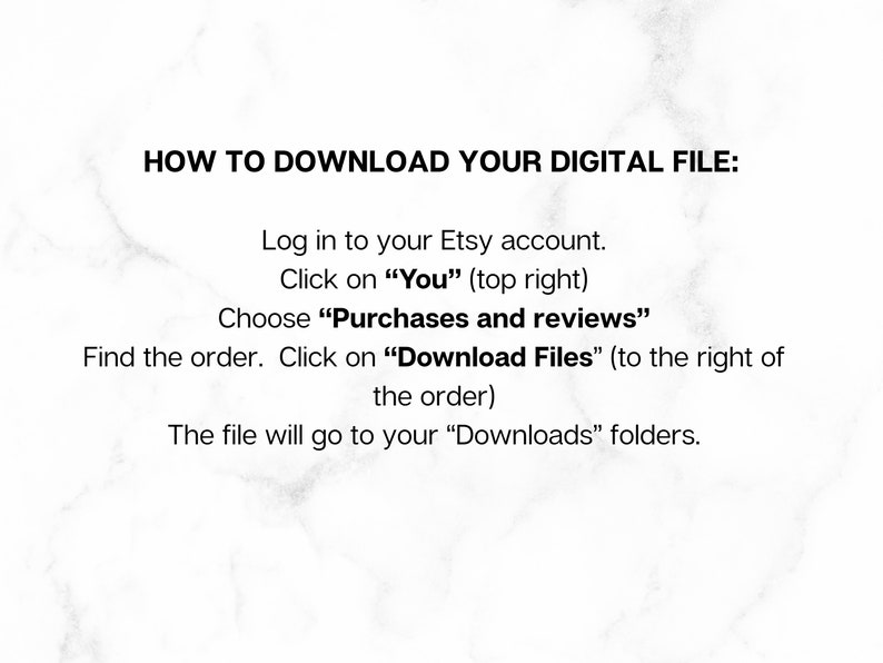 Pu&ograve; includere: Istruzioni di testo su come scaricare un file digitale da Etsy. Le istruzioni includono l'accesso al tuo account Etsy, facendo clic su "Tu", scegliendo "Acquisti e recensioni", trovando l'ordine, facendo clic su "Scarica file" e il file andr&agrave; nella tua cartella "Download".