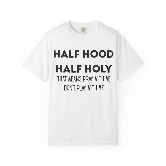 Half Hood Half Holy T-Shirt: Unisex Garment-Dyed Cotton Tee