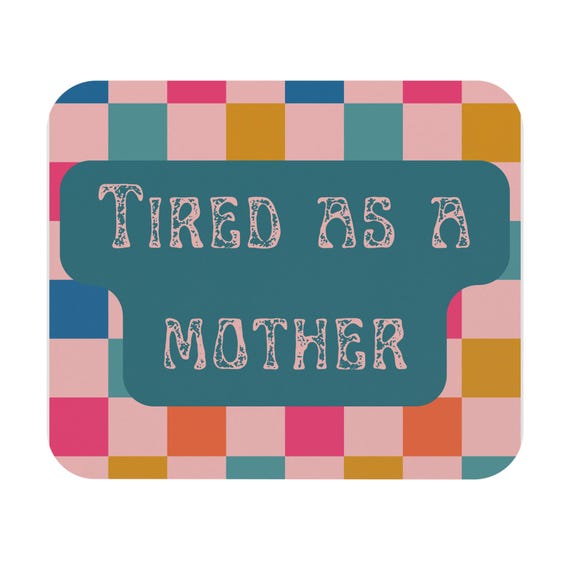 Tired as a Mother Mouse Pad: Fun Desk Accessory, Mother's Day Gift