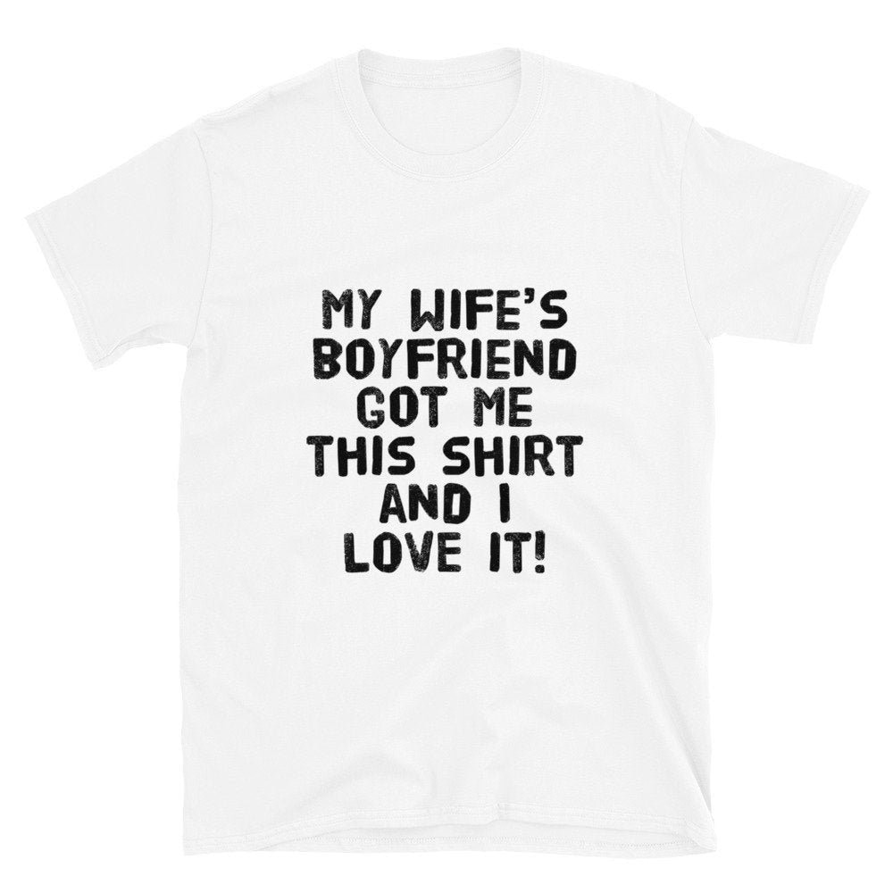 My Wife's Boyfriend Got Me This Shirt 