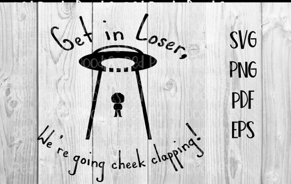 Get in Loser We're Going Cheek Clapping Funny Alien - Etsy Hong Kong Get in Loser We're Going Cheek Clapping Funny Alien - Etsy Hong Kong