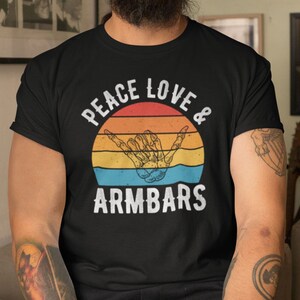 Peace Love and Armbars Funny Jiu Jitsu Shirt for Men and Women - Brazilian Jiu Jitsu Training Tee - BJJ Grappling Humor Apparel