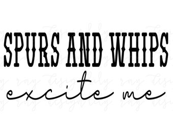 Cowboy Saying | Spurs and Whips Excite Me | Western | PNG | SVG |Sublimation Print |Digital Download