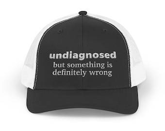 Undiagnosed But Something is Definitely Wrong Hat | Embroidered Trucker Hat