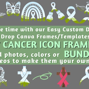 May include: 27 Cancer Icon Frames Bundle.  A digital download of 27 customizable frames featuring various cancer awareness symbols, including ribbons, butterflies, rainbows, and crosses.  Add photos, colors, or videos to make them your own.