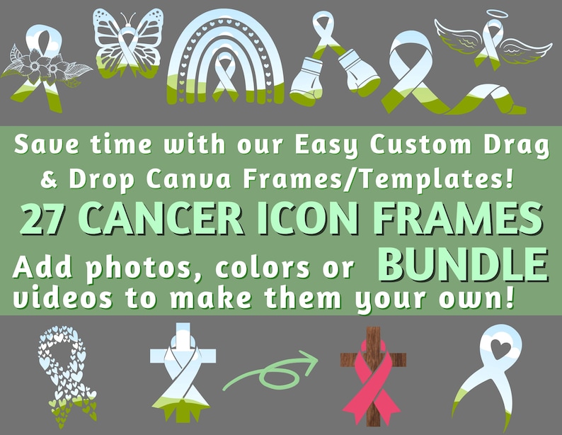 May include: 27 Cancer Icon Frames Bundle.  A digital download of 27 customizable frames featuring various cancer awareness symbols, including ribbons, butterflies, rainbows, and crosses.  Add photos, colors, or videos to make them your own.