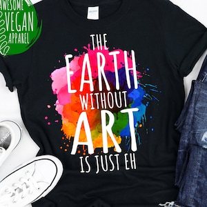 Earth Without Art Is Just Eh T-Shirt
