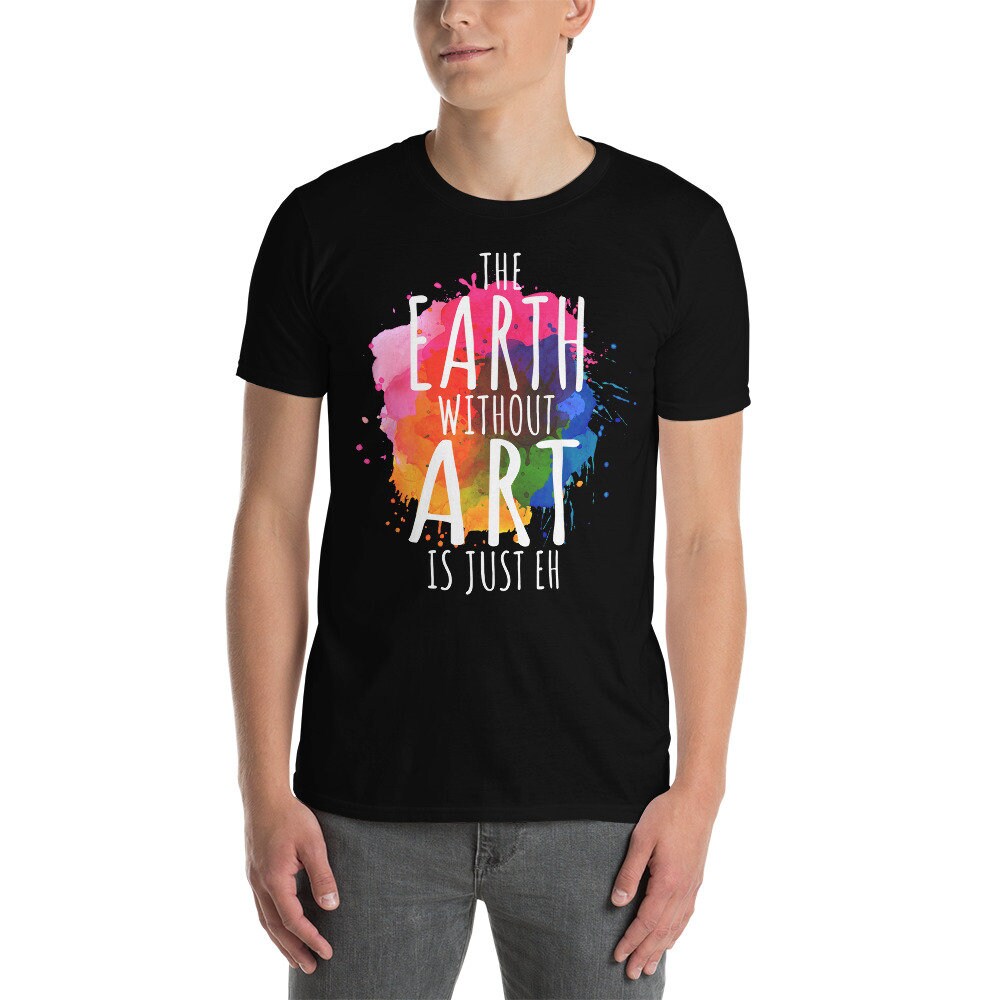 Earth Without Art is Just Eh T-shirt - Etsy