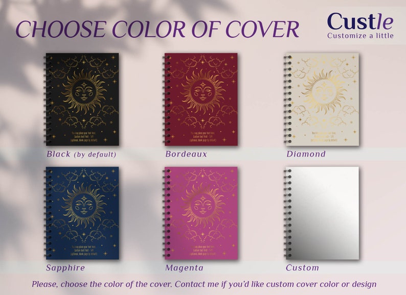 May include: Six different color options for a spiral bound notebook cover. The cover features a gold sun with a face and clouds on a black, burgundy, cream, navy blue, pink, and white background. The text "Choose Color of Cover" is at the top of the image. The text "Custle Customize a little" is in the top right corner of the image. The text "Please, choose the color of the cover. Contact me if you'd like custom cover color or design" is at the bottom of the image.