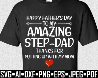 May include: Black t-shirt with white text that reads "HAPPY FATHER'S DAY TO MY AMAZING STEP-DAD THANKS FOR PUTTING UP WITH MY MOM" with a red heart. The bottom of the shirt displays file format options: SVG, AI, DXF, PNG, EPS, JPEG, and PDF.