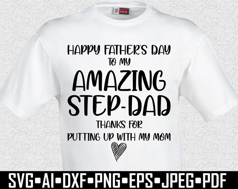 May include: White t-shirt with black text that reads "HAPPY FATHER'S DAY TO MY AMAZING STEP-DAD THANKS FOR PUTTING UP WITH MY MOM." A heart graphic is below the text. The bottom of the shirt has file type icons.
