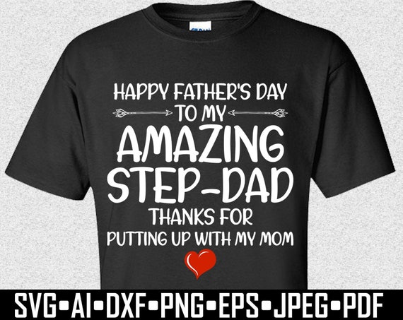 Happy Father's Day To My Amazing Step-Dad Thanks For Putting Up With My Mom SVG, Fathers Day SVG T-Shirt Design SVG Digital File for Cricut
