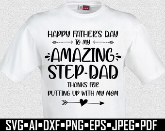May include: White t-shirt with a black graphic that reads "Happy Father's Day to my Amazing Step-Dad. Thanks for putting up with my Mom." The shirt also includes file type options: SVG, AI, DXF, PNG, EPS, JPEG, and PDF.