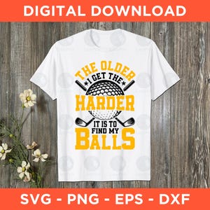 The Older I Get The Harder It Is To Find My Balls Svg Png Eps Dxf - Instant Download - Funny Golf Svg
