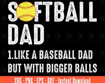 Softball Dad Like a Baseball Dad But With Bigger Balls Svg Png Eps Dxf - Instant Download - Softball Dad Svg, Father's Day Svg Sublimation