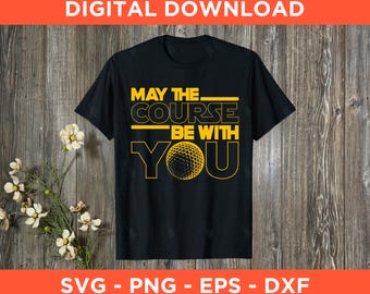 May the Course Be with You Golf Svg Png Eps Dxf - Instant Download - Funny Golf Svg