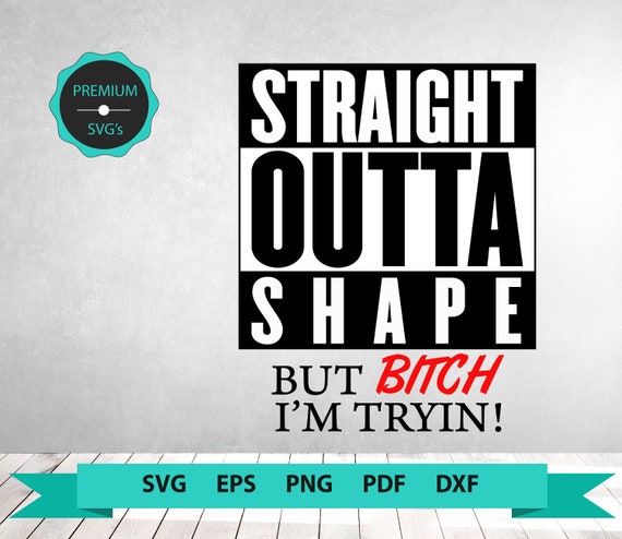 Download Free Straight Outta Svg Straight Outta Shape But Bitch Im Tryin Svg Etsy SVG Cut Files