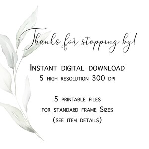 May include: A digital download of 5 printable files for standard frame sizes. The files are high resolution and 300 DPI. The text "Thanks for stopping by!" is written in cursive at the top of the image. The image has a watercolor background with green leaves.