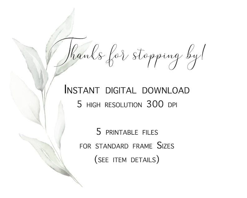 May include: A digital download of 5 printable files for standard frame sizes. The files are high resolution and 300 DPI. The text "Thanks for stopping by!" is written in cursive at the top of the image. The image has a watercolor background with green leaves.