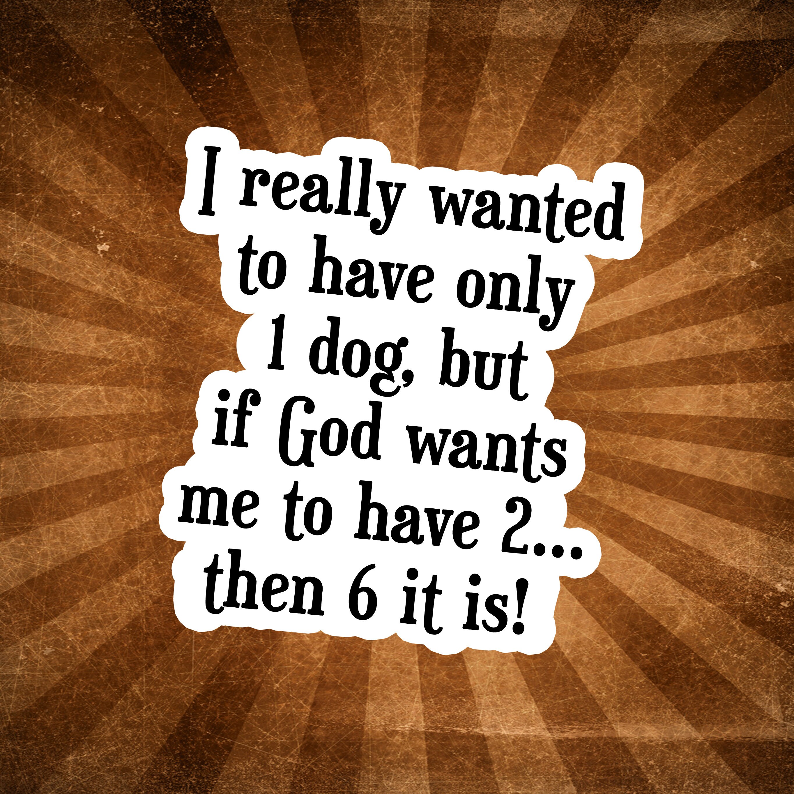 I Really Wanted To Only Have 1 Dog.... But If God Wants Me To Etsy