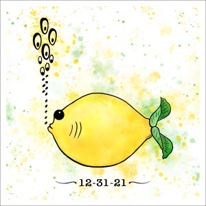 May include: A yellow lemon-shaped fish with green leaves and black eyes, blowing bubbles on a watercolor background with yellow and green splatters. The date 12-31-21 is written below the fish.