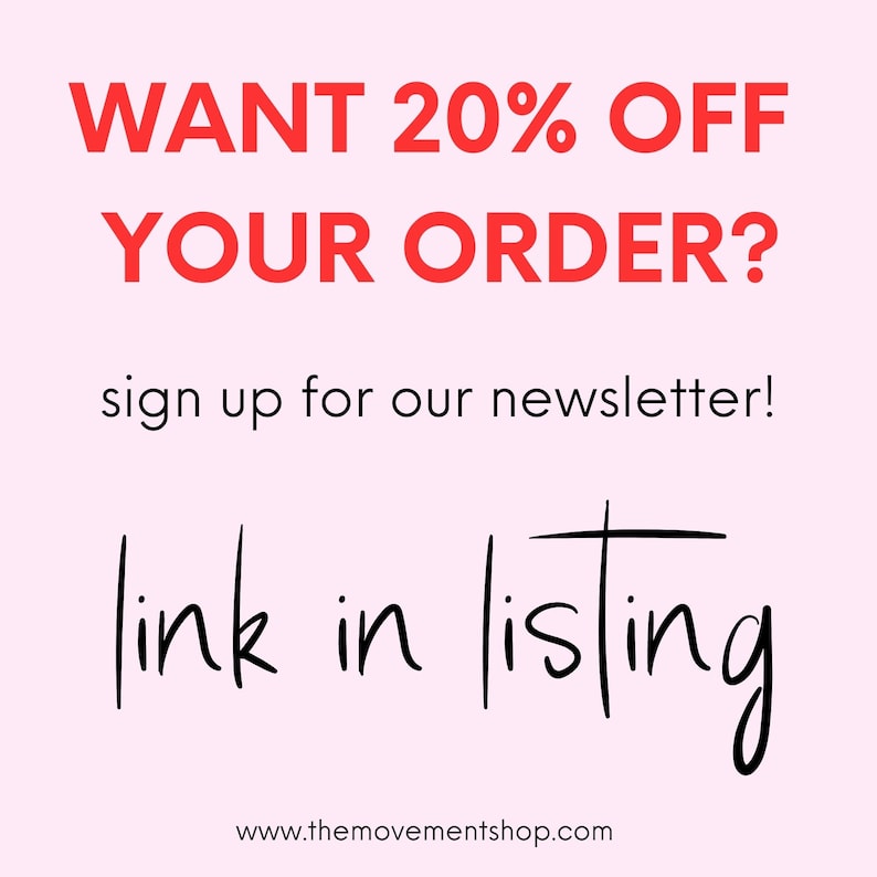 May include: Pink background with red text that says "WANT 20% OFF YOUR ORDER? sign up for our newsletter! link in listing www.themovementshop.com"