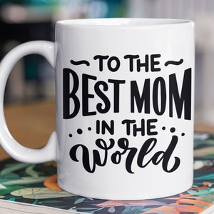 Mom Mug - Best Mom in the World - Mother&#39;s Day Gift - Mom Coffee Mug - Mothers Gift ideas - Mom Cup - Mother&#39;s Birthday Gift from Daughter