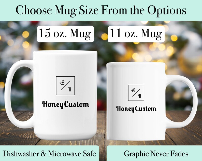May include: Two white ceramic mugs with black text and a logo. The mug on the left is 15 ounces and the mug on the right is 11 ounces. Both mugs are dishwasher and microwave safe. The text on the mugs reads "Honey Custom".
