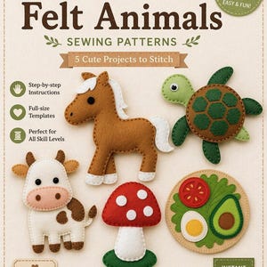May include: A promotional image for felt animal sewing patterns. The image shows a brown horse, a green turtle, a white cow, a red mushroom, and a felt food item. Text includes "Felt Animals Sewing Patterns" and "5 Cute Projects to Stitch". The flyer also states "Beginner Friendly".