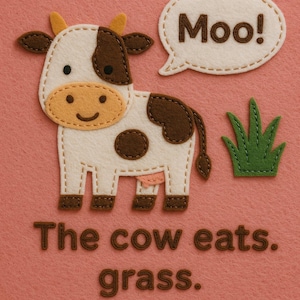 Pode incluir: Uma vaca de feltro com manchas castanhas, um rosto sorridente e um balão de fala que diz "Moo!" num fundo rosa. O texto "The cow eats. grass." está abaixo da vaca e um tufo de relva verde.