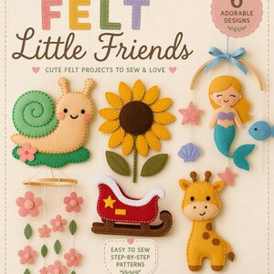 May include: A sewing pattern book titled "FELT Little Friends" featuring six adorable felt designs. The cover showcases a snail, sunflower, mermaid, mobile, sleigh, and giraffe. The book is beginner-friendly and includes step-by-step patterns for handmade nursery decor and gifts.