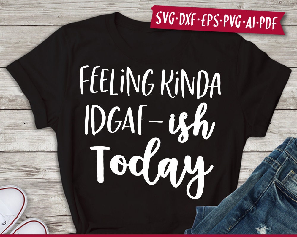 Download Feeling Kinda IDGAF-ish Today Svg Eps Png Pdf Cut File ...